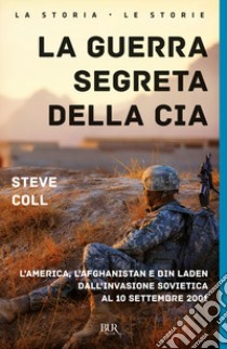 La guerra segreta della CIA. L'America, l'Afghanistan e Bin Laden dall'invasione sovietica al 10 settembre 2001 libro di Coll Steve; Pagliano M. (cur.)