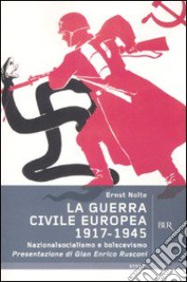 La guerra civile europea 1917-1945. Nazionalsocialismo e bolscevismo libro di Nolte Ernst