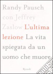 L'ultima lezione. La vita spiegata da un uomo che muore libro di Pausch Randy - Zaslow Jeffrey