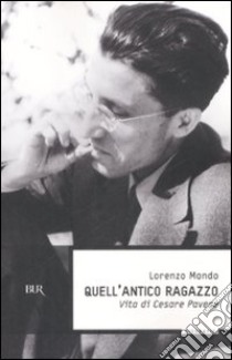 Quell'antico ragazzo. Vita di Cesare Pavese libro di Mondo Lorenzo