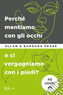 Perché mentiamo con gli occhi e ci vergognamo con i piedi? libro di Pease Allan; Pease Barbara