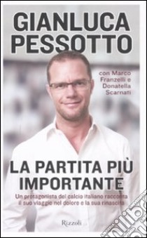 La partita più importante libro di Pessotto Gianluca - Franzelli Marco - Scarnati Donatella