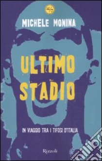 Ultimo stadio. In viaggio tra i tifosi d'Italia libro di Monina Michele