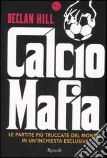 Calcio mafia libro di Hill Declan