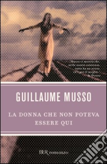 La donna che non poteva essere qui libro di Musso Guillaume