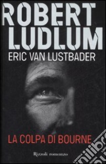 La colpa di Bourne libro di Ludlum Robert - Van Lustbader Eric