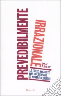 Prevedibilmente irrazionale libro di Ariely Dan