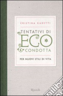 Tentativi di eco-condotta. Per nuovi stili di vita libro di Gabetti Cristina