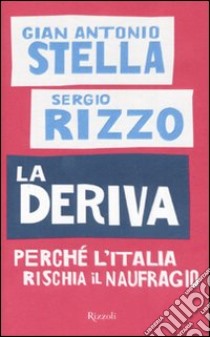 La deriva. Perchè l'Italia rischia il naufragio libro di Stella G. Antonio - Rizzo Sergio