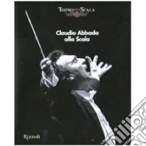 Claudio Abbado alla Scala. Ediz. illustrata libro di De Benedictis A. I. (cur.); Ottomano V. C. (cur.)