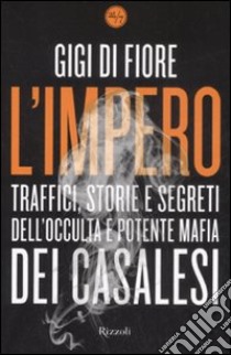 L'impero. Traffici, storie e segreti dell'occulta e potente mafia dei Casalesi libro di Di Fiore Gigi