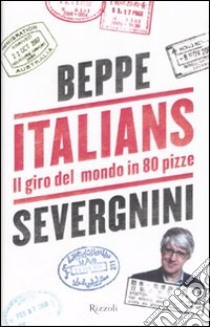 Italians. Il giro del mondo in 80 pizze libro di Severgnini Beppe