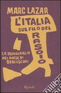 L'Italia sul filo del rasoio. La democrazia nel paese di Berlusconi libro di Lazar Marc