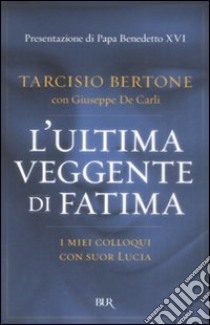 L'ultima veggente di Fatima. I miei colloqui con suor Lucia libro di Bertone Tarcisio - De Carli Giuseppe