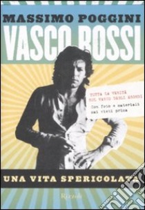 Vasco Rossi. Una vita spericolata libro di Poggini Massimo