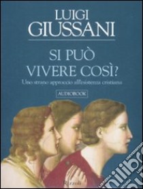 Si può vivere così? Uno strano approccio all'esistenza cristiana. Audiolibro. 3 CD Audio  di Giussani Luigi