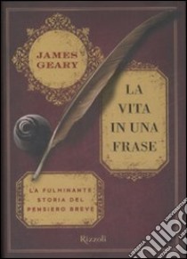 La vita in una frase. La fulminante storia del pensiero breve libro di Geary James