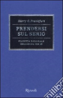 Prendersi sul serio. Filosofia essenziale dell'amore per se libro di Frankfurt Harry G.