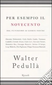 Per esempio il Novecento. Dal futurismo ai giorni nostri libro di Pedullà Walter