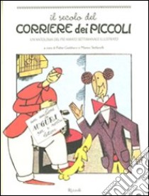 Il secolo del Corriere dei Piccoli. Un'antologia del più amato settimanale illustrato libro