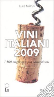 Vini italiani 2009. I 500 migliori e più convenienti libro di Maroni Luca