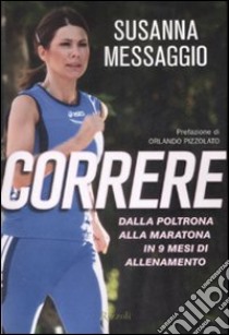 Correre. Dalla poltrona alla maratona in 9 mesi di allenamento libro di Messaggio Susanna