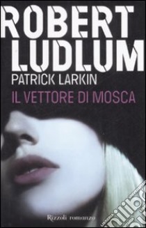 Il vettore di Mosca libro di Ludlum Robert - Larkin Patrick