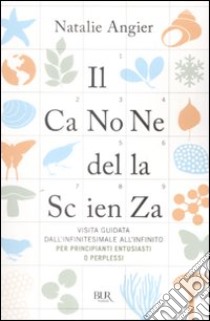 Il canone della scienza. Visita guidata dall'infinitesimale all'infinito per principianti entusiasti o perplessi libro di Angier Natalie