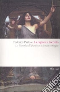 La ragione e l'occulto. La filosofia di fronte a scienza e magia libro di Pastore Federico