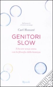 Genitori slow. Educare senza stress con la filosofia della lentezza libro di Honoré Carl