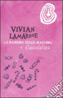 La bambina quasi maghina-Cioccolatina, la bambina che mangiava sempre. Ediz. illustrata libro di Lamarque Vivian