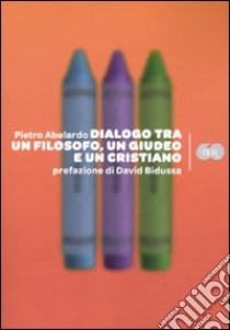 Dialogo tra un filosofo, un giudeo e un cristiano libro di Abelardo Pietro