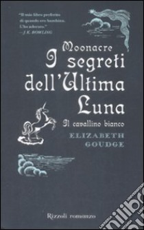 Moonacre. I segreti dell'ultima luna. Il cavallino bianco libro di Goudge Elisabeth