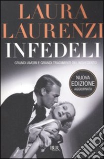 Infedeli. Grandi amori e grandi tradimenti del Novecento libro di Laurenzi Laura