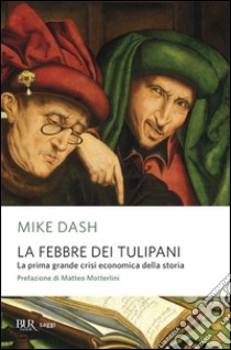 La febbre dei tulipani. La prima grande crisi economica della storia libro di Dash Mike