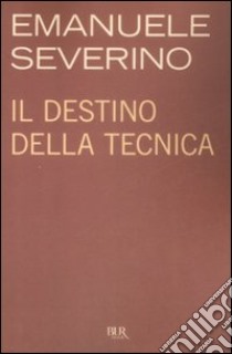 Il Destino della tecnica libro di Severino Emanuele