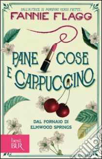 Pane cose e cappuccino dal fornaio di Elmwood Springs libro di Flagg Fannie