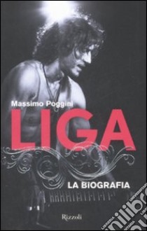 Liga. La biografia libro di Poggini Massimo