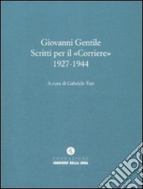 Scritti per il «Corriere» 1927-1944 libro di Gentile Giovanni; Turi G. (cur.)