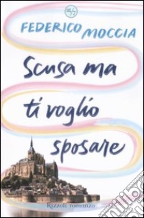 Scusa ma ti voglio sposare libro di Moccia Federico