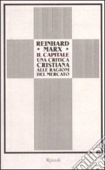 Il Capitale. Una critica cristiana alle ragioni del mercato libro di Marx Reinhard