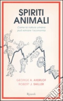 Spiriti animali. Come la natura umana può salvare l'economia libro di Akerlof George A.; Shiller Robert J.