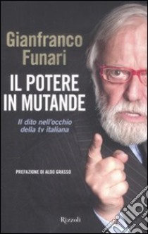 Il potere in mutande. Il dito nell'occhio della tv italiana libro di Funari Gianfranco - Funari Morena - Sestito Alessandra