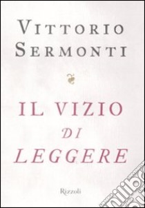 Il Vizio di leggere libro di Sermonti Vittorio