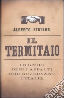 Il termitaio. I signori degli appalti che governano l'Italia libro di Statera Alberto