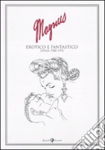 Erotico e fantastico. Opere 1980-1995 libro di Magnus