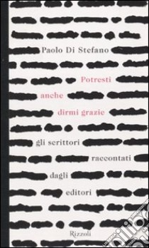 Potresti anche dirmi grazie. Gli scrittori raccontati dagli editori libro di Di Stefano Paolo