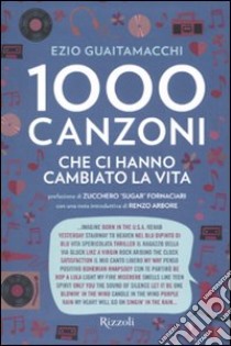 Mille canzoni che ci hanno cambiato la vita libro di Guaitamacchi Ezio