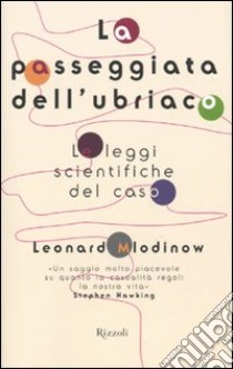 La Passeggiata dell'ubriaco. Le leggi scientifiche del caso libro di Mlodinow Leonard