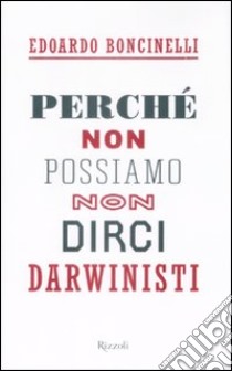 Perché non possiamo non dirci darwinisti libro di Boncinelli Edoardo